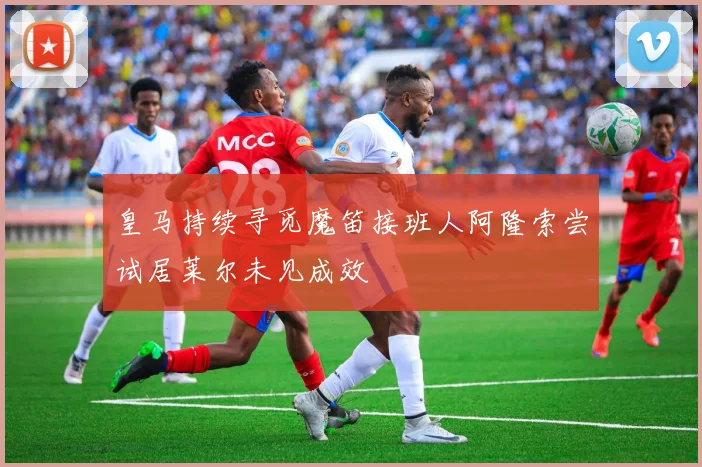 皇马持续寻觅魔笛接班人阿隆索尝试居莱尔未见成效